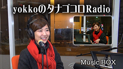 Music BOX☆「yokkoのタナゴコロRadio」Vol.7♪(2016年11月23日放送) Music BOX☆「yokkoのタナゴコロRadio」Vol.7♪(2016年11月23日放送)