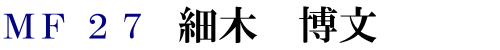 MF27 細木 博文